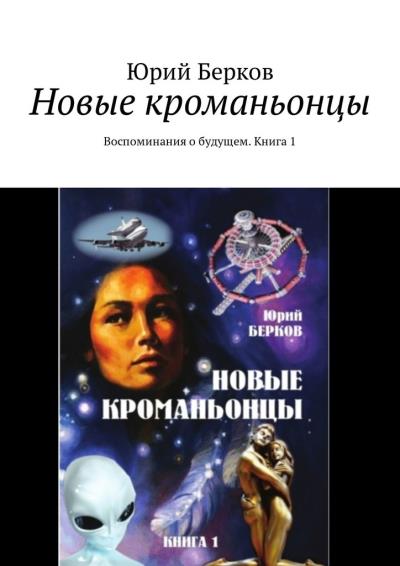 Книга Новые кроманьонцы. Воспоминания о будущем. Книга 1 (Юрий Берков)